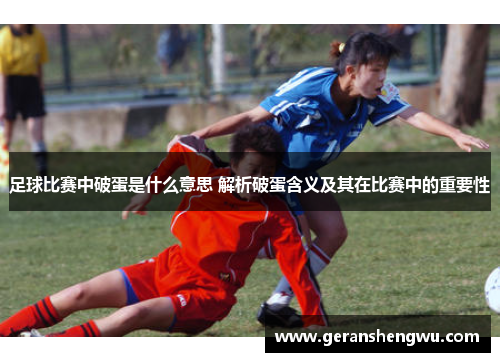 足球比赛中破蛋是什么意思 解析破蛋含义及其在比赛中的重要性