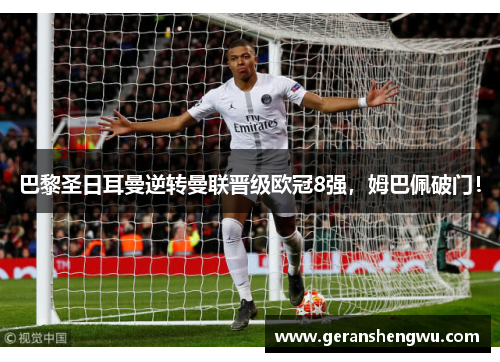 巴黎圣日耳曼逆转曼联晋级欧冠8强，姆巴佩破门！
