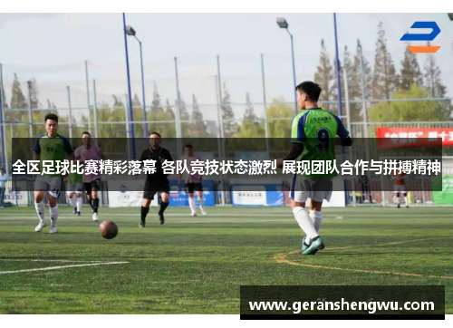 全区足球比赛精彩落幕 各队竞技状态激烈 展现团队合作与拼搏精神