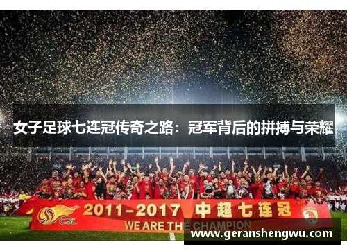 女子足球七连冠传奇之路：冠军背后的拼搏与荣耀