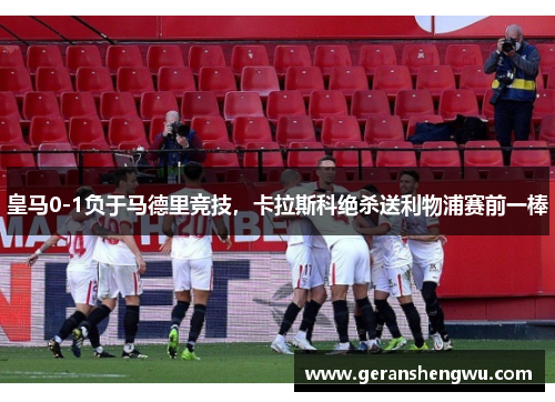 皇马0-1负于马德里竞技，卡拉斯科绝杀送利物浦赛前一棒