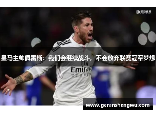 皇马主帅佩雷斯：我们会继续战斗，不会放弃联赛冠军梦想