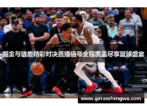 掘金与雄鹿精彩对决直播信号全程覆盖尽享篮球盛宴