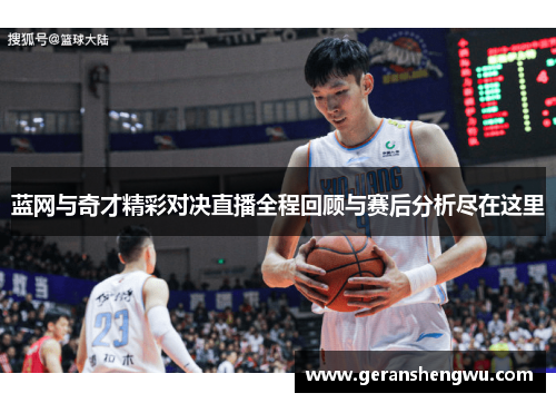 蓝网与奇才精彩对决直播全程回顾与赛后分析尽在这里