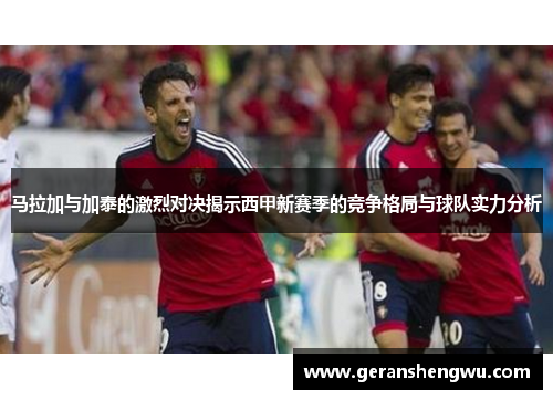 马拉加与加泰的激烈对决揭示西甲新赛季的竞争格局与球队实力分析