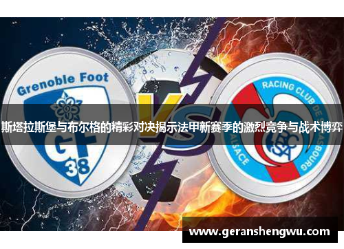 斯塔拉斯堡与布尔格的精彩对决揭示法甲新赛季的激烈竞争与战术博弈