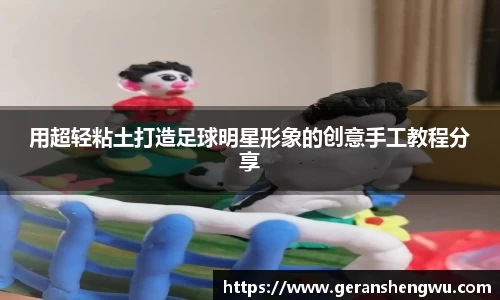 用超轻粘土打造足球明星形象的创意手工教程分享